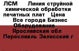 ЛСМ - 1 Линия струйной химической обработки печатных плат › Цена ­ 111 - Все города Бизнес » Оборудование   . Ярославская обл.,Переславль-Залесский г.